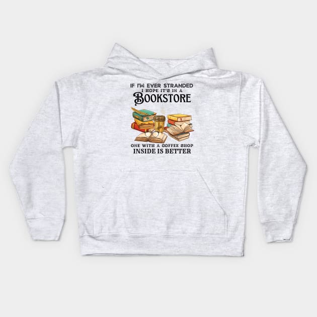 If I’m Ever Stranded I Hope It’s In A Bookstore One With A Coffee Shop Inside Is Better Kids Hoodie by JustBeSatisfied